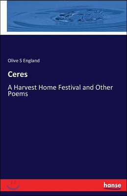 Ceres: A Harvest Home Festival and Other Poems
