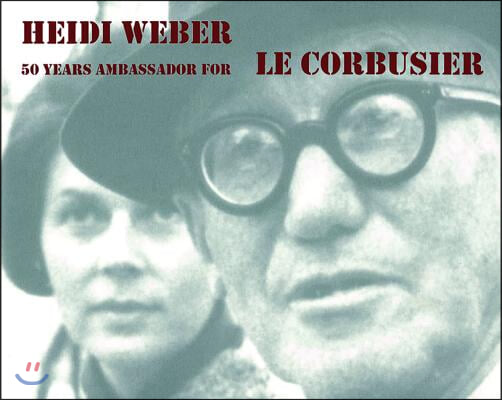 Heidi Weber: 50 Years Ambassador for Le Corbusier 1958-2008