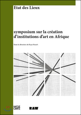 Condition Report: Symposium on Building Art Institutions in Africa/Etat Des Lieux: Symposium Sur La Creation D&#39;Institutions D&#39;Art En Afrique