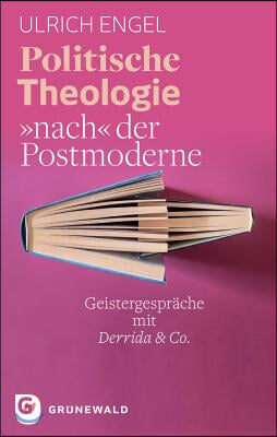 Politische Theologie Nach Der Postmoderne: Geistergesprache Mit Derrida &amp; Co.