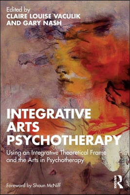 Integrative Arts Psychotherapy: Using an Integrative Theoretical Frame and the Arts in Psychotherapy