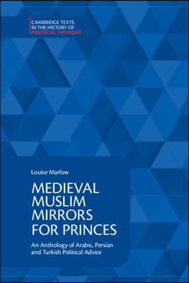Medieval Muslim Mirrors for Princes: An Anthology of Arabic, Persian and Turkish Political Advice