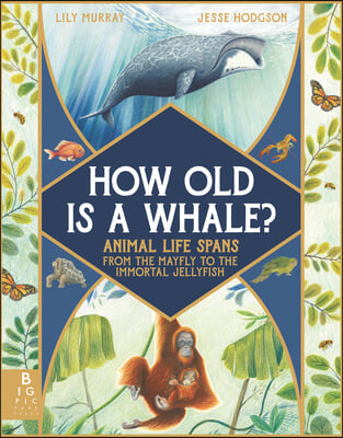 How Old Is a Whale?: Animal Life Spans from the Mayfly to the Immortal Jellyfish