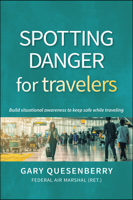 Spotting Danger for Travelers: Build Situational Awareness to Keep Safe While Traveling