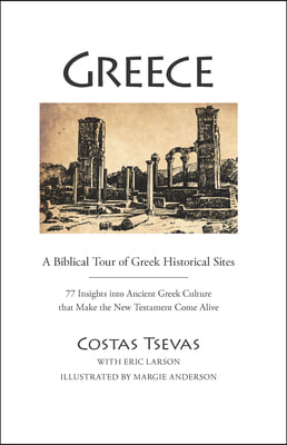 Greece: A Biblical Tour of Greek Historical Sites: 77 Insights Into Ancient Greek Culture That Make the New Testament Come Alive