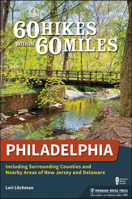 60 Hikes Within 60 Miles: Philadelphia: Including Surrounding Counties and Nearby Areas of New Jersey and Delaware