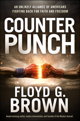 Counterpunch: An Unlikely Alliance of Americans Fighting Back for Faith and Freedom