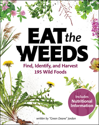 Eat the Weeds: A Forager&#39;s Guide to Identifying and Harvesting 274 Wild Foods