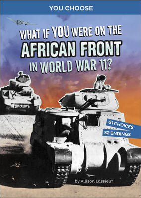 What If You Were on the African Front in World War II?: An Interactive History Adventure