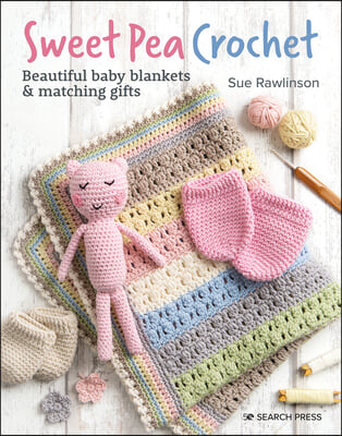 Sweet Pea Crochet: 20 Beautiful Baby Blankets &amp; Matching Gifts