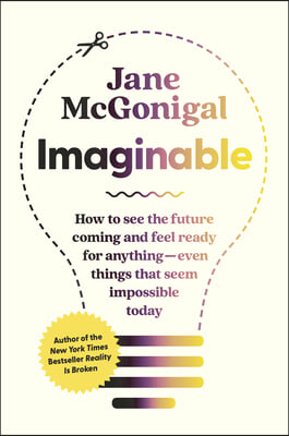 Imaginable: How to Create a Hopeful Future--In Your Own Life, Your Community, the World