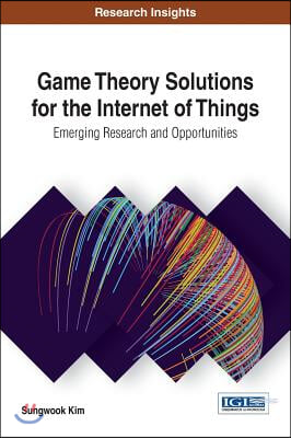 Game Theory Solutions for the Internet of Things: Emerging Research and Opportunities
