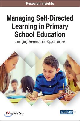 Managing Self-Directed Learning in Primary School Education: Emerging Research and Opportunities