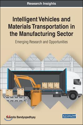 Intelligent Vehicles and Materials Transportation in the Manufacturing Sector: Emerging Research and Opportunities