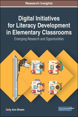 Digital Initiatives for Literacy Development in Elementary Classrooms: Emerging Research and Opportunities