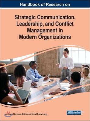 Handbook of Research on Strategic Communication, Leadership, and Conflict Management in Modern Organizations