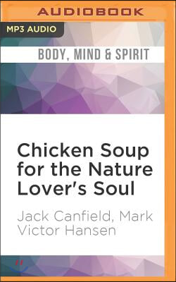 Chicken Soup for the Nature Lover&#39;s Soul: Inspiring Stories of Joy, Insight and Adventure in the Great Outdoors