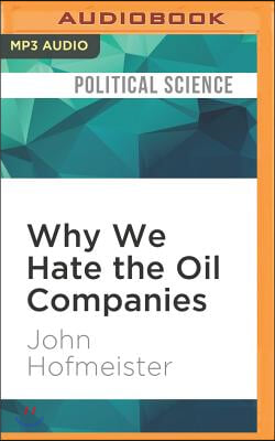 Why We Hate the Oil Companies: Straight Talk from an Energy Insider