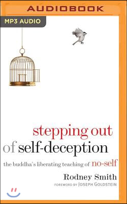 Stepping Out of Self-Deception: The Buddha&#39;s Liberating Teaching of No-Self