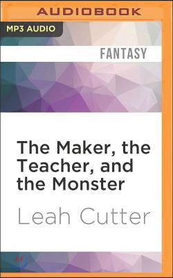 The Maker, the Teacher, and the Monster