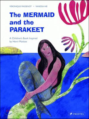 The Mermaid and the Parakeet: A Children's Book Inspired by Henri Matisse