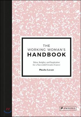 The Working Woman&#39;s Handbook: Ideas, Insights, and Inspiration for a Successful Creative Career