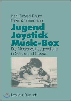 Jugend, Joystick, Musicbox: Eine Empirische Studie Zur Medienwelt Von Jugendlichen in Schule Und Freizeit