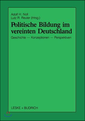 Politische Bildung Im Vereinten Deutschland: Geschichte, Konzeptionen Und Perspektiven