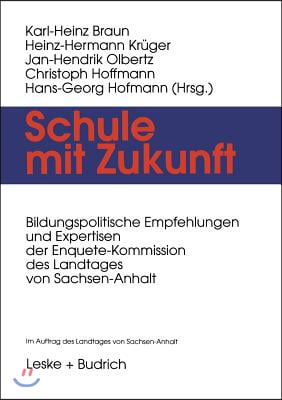 Schule Mit Zukunft: Bildungspolitische Empfehlungen Und Expertisen Der Enquete-Kommission Des Landtages Von Sachsen-Anhalt