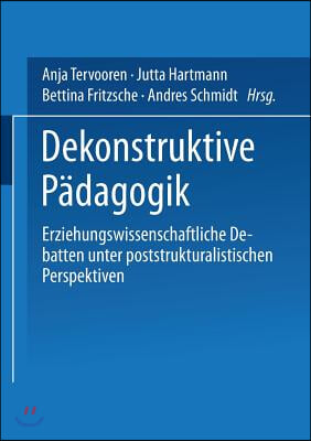 Dekonstruktive Padagogik: Erziehungswissenschaftliche Debatten Unter Poststrukturalistischen Perspektiven
