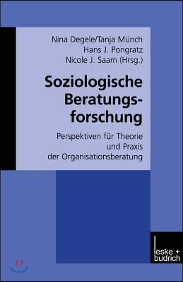 Soziologische Beratungsforschung: Perspektiven Fur Theorie Und Praxis Der Organisationsberatung