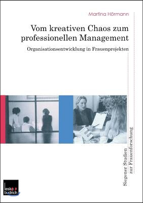 Vom Kreativen Chaos Zum Professionellen Management: Organisationsentwicklung in Frauenprojekten