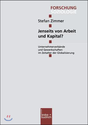 Jenseits Von Arbeit Und Kapital?: Unternehmerverbande Und Gewerkschaften Im Zeitalter Der Globalisierung