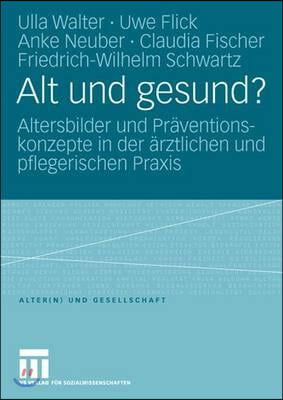 Alt Und Gesund?: Altersbilder Und Präventionskonzepte in Der Ärztlichen Und Pflegerischen Praxis