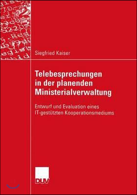 Telebesprechungen in Der Planenden Ministerialverwaltung: Entwurf Und Evaluation Eines It-Gestützten Kooperationsmediums