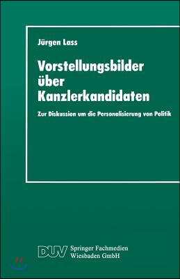 Vorstellungsbilder ?ber Kanzlerkandidaten: Zur Diskussion Um Die Personalisierung Von Politik