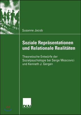 Soziale Reprasentationen Und Relationale Realitaten: Theoretische Entwurfe Der Sozialpsychologie Bei Serge Moscovici Und Kenneth J. Gergen