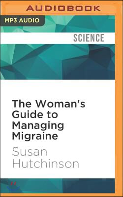 The Woman&#39;s Guide to Managing Migraine: Understanding the Hormone Connection to Find Hope and Wellness