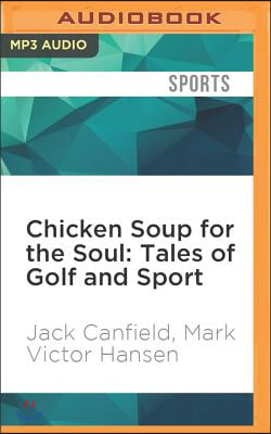 Chicken Soup for the Soul: Tales of Golf and Sport: The Joy, Frustration, and Humor of Golf and Sport