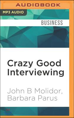 Crazy Good Interviewing: How Acting a Little Crazy Can Get You the Job