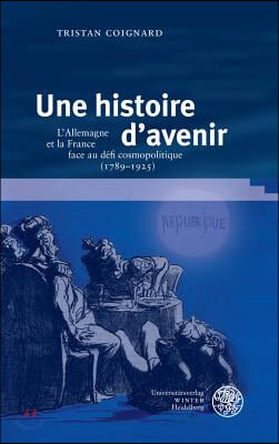 Une Histoire d&#39;Avenir: L&#39;Allemagne Et La France Face Au Defi Cosmopolitique (1789-1925)