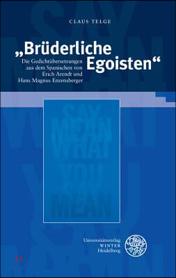 Bruderliche Egoisten: Die Gedichtubersetzungen Aus Dem Spanischen Von Erich Arendt Und Hans Magnus Enzensberger