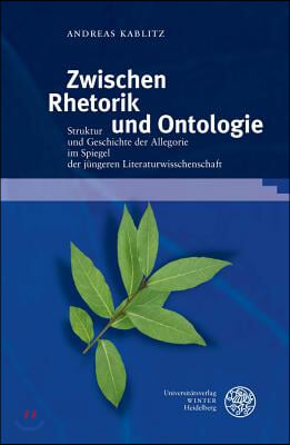 Zwischen Rhetorik Und Ontologie: Struktur Und Geschichte Der Allegorie Im Spiegel Der Jungeren Literaturwissenschaft