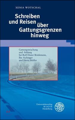 Schreiben Und Reisen Uber Gattungsgrenzen Hinweg: Gattungsmischung Und -Bildung Bei Rolf Dieter Brinkmann, Ilse Aichinger Und Herta Muller