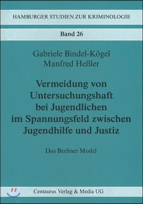 Vermeidung Von Untersuchungshaft Bei Jugendlichen Im Spannungsfeld Zwischen Jugendhilfe Und Justiz: Das Berliner Modell