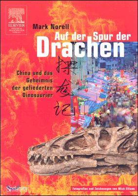 Auf der Spur der Drachen: China Und das Geheimnis der Gefiederten Dinosaurier