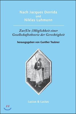 Nach Jacques Derrida Und Niklas Luhmann: Zur (Un-)Möglichkeit Einer Gesellschaftstheorie Der Gerechtigkeit