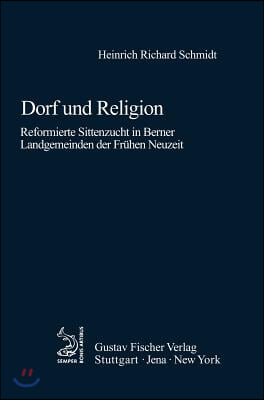 Dorf Und Religion: Reformierte Sittenzucht in Berner Landgemeinden Der Fr&#252;hen Neuzeit