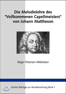 Die Melodielehre des &quot;Vollkommenen Capellmeisters&quot; von Johann Mattheson: Eine Studie zum Paradigmenwechsel in der Musiktheorie des 18. Jahrhunders