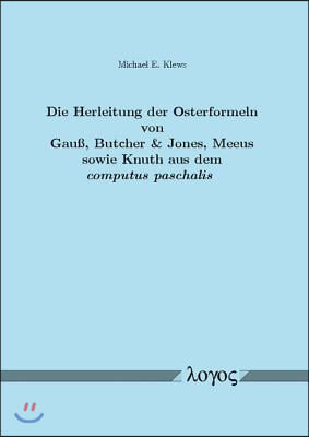 Die Herleitung Der Osterformeln Von Gauss, Butcher & Jones, Meeus Sowie Knuth Aus Dem Computus Paschalis